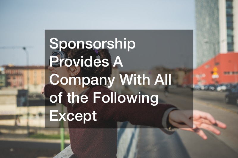 Sponsorship Provides A Company With All of the Following Except