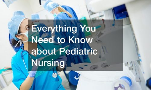 Everything You Need to Know about Pediatric Nursing