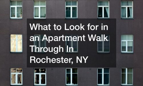 What to Look for in an Apartment Walk Through In Rochester, NY