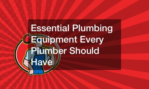 Essential Plumbing Equipment Every Plumber Should Have