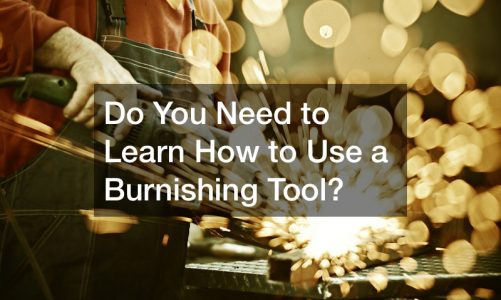 Do You Need to Learn How to Use a Burnishing Tool?
