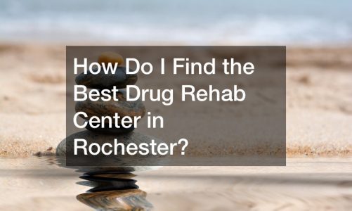 How Do I Find the Best Drug Rehab Center in Rochester?