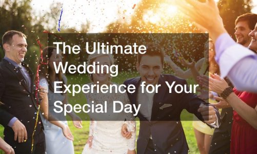 The Ultimate Wedding Experience for Your Special Day