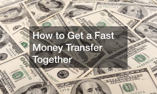 How to Get a Fast Money Transfer Together