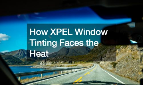 How XPEL Window Tinting Faces the Heat