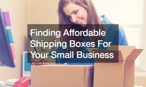 Finding Affordable Shipping Boxes For Your Small Business