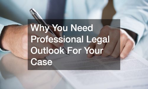 Why You Need Professional Legal Outlook For Your Case