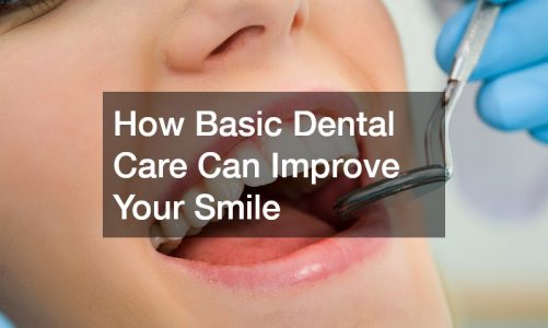 How Basic Dental Care Can Improve Your Smile