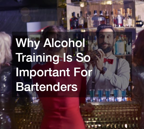 Why Alcohol Training Is So Important For Bartenders