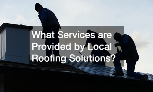 What Services are Provided by Local Roofing Solutions?