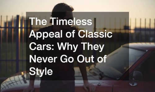 The Timeless Appeal of Classic Cars  Why They Never Go Out of Style
