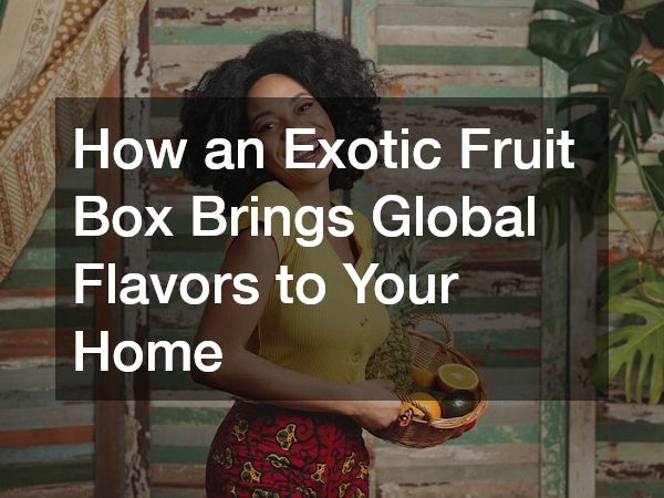 How an Exotic Fruit Box Brings Global Flavors to Your Home