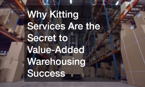 Why Kitting Services Are the Secret to Value-Added Warehousing Success