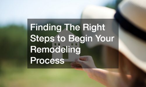 Finding The Right Steps to Begin Your Remodeling Process