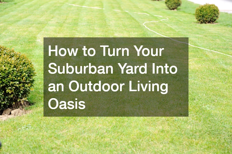 How to Turn Your Suburban Yard Into an Outdoor Living Oasis