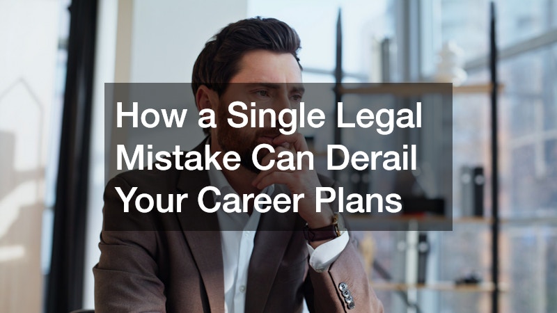 How a Single Legal Mistake Can Derail Your Career Plans