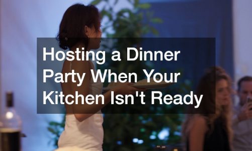 Hosting a Dinner Party When Your Kitchen Isn’t Ready